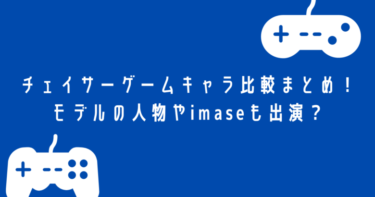 チェイサーゲームキャラ比較まとめ！モデルの人物やimaseも出演？